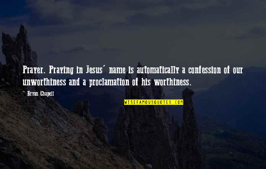 Worthiness Quotes By Bryan Chapell: Prayer. Praying in Jesus' name is automatically a