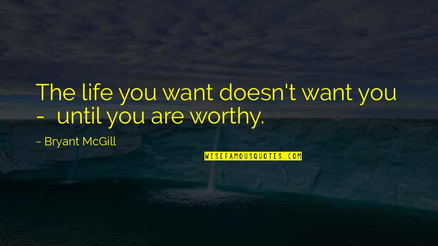 Worthiness Quotes By Bryant McGill: The life you want doesn't want you - Worthiness Quotes By Bryant McGill: The life you want doesn't want you -