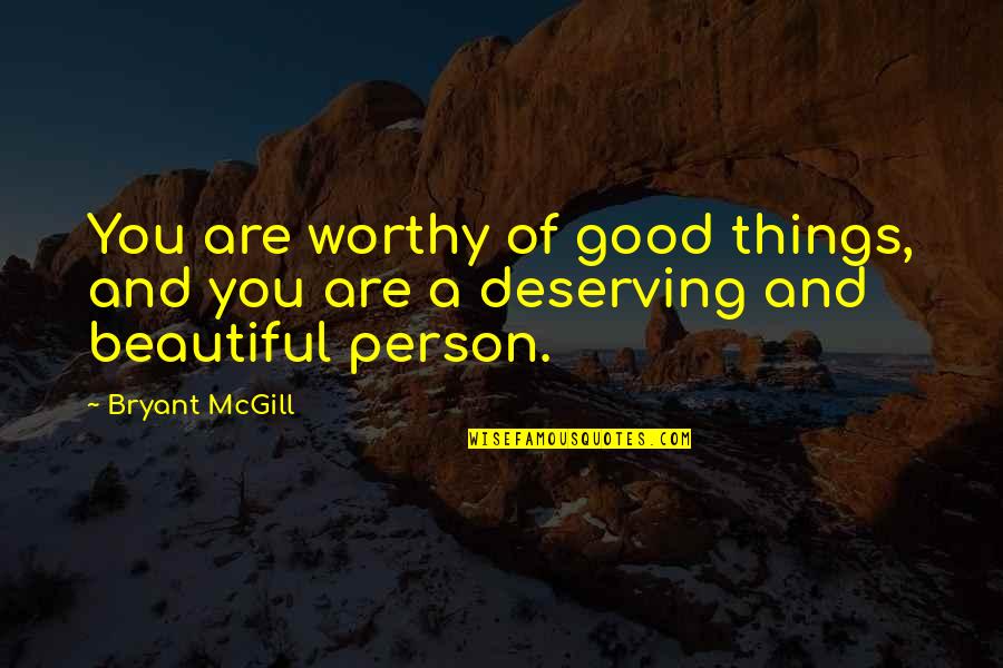 Worthiness Quotes By Bryant McGill: You are worthy of good things, and you