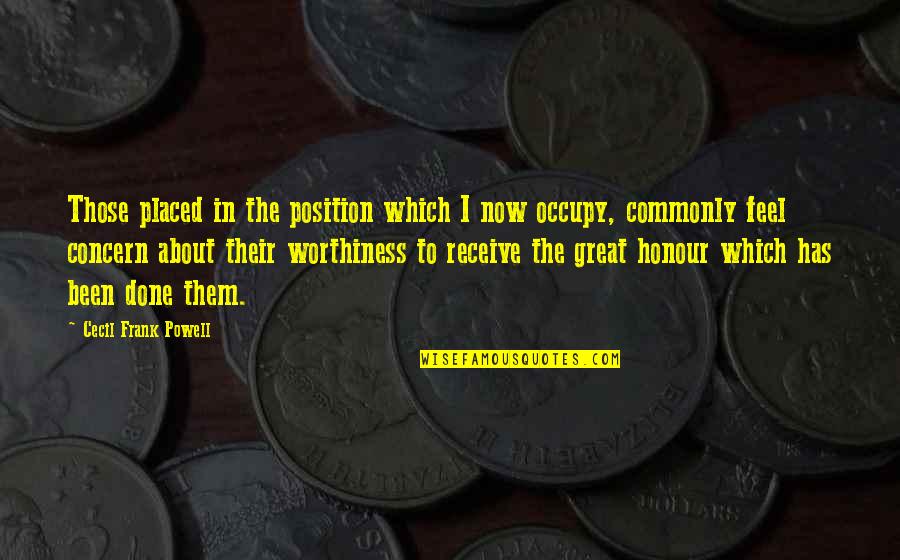 Worthiness Quotes By Cecil Frank Powell: Those placed in the position which I now Worthiness Quotes By Cecil Frank Powell: Those placed in the position which I now