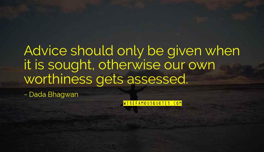 Worthiness Quotes By Dada Bhagwan: Advice should only be given when it is Worthiness Quotes By Dada Bhagwan: Advice should only be given when it is