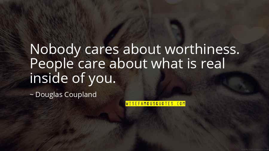 Worthiness Quotes By Douglas Coupland: Nobody cares about worthiness. People care about what Worthiness Quotes By Douglas Coupland: Nobody cares about worthiness. People care about what