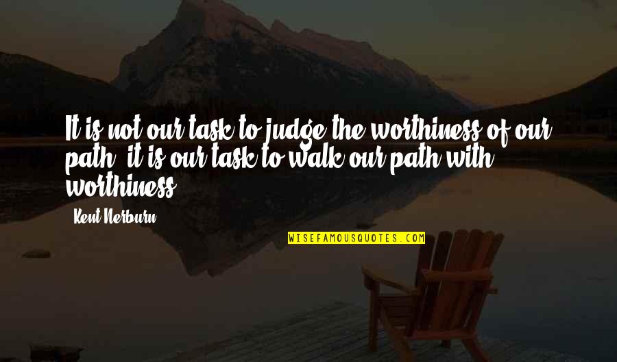 Worthiness Quotes By Kent Nerburn: It is not our task to judge the Worthiness Quotes By Kent Nerburn: It is not our task to judge the