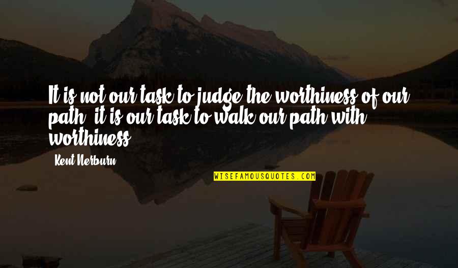 Worthiness Quotes By Kent Nerburn: It is not our task to judge the