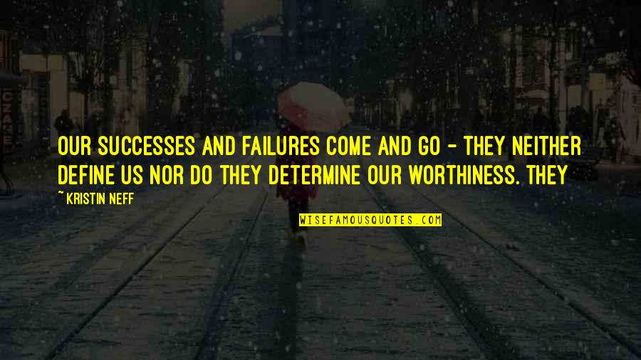 Worthiness Quotes By Kristin Neff: Our successes and failures come and go -