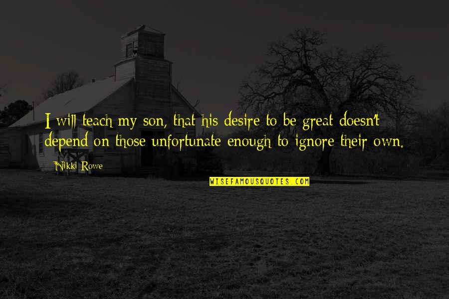 Worthiness Quotes By Nikki Rowe: I will teach my son, that his desire Worthiness Quotes By Nikki Rowe: I will teach my son, that his desire
