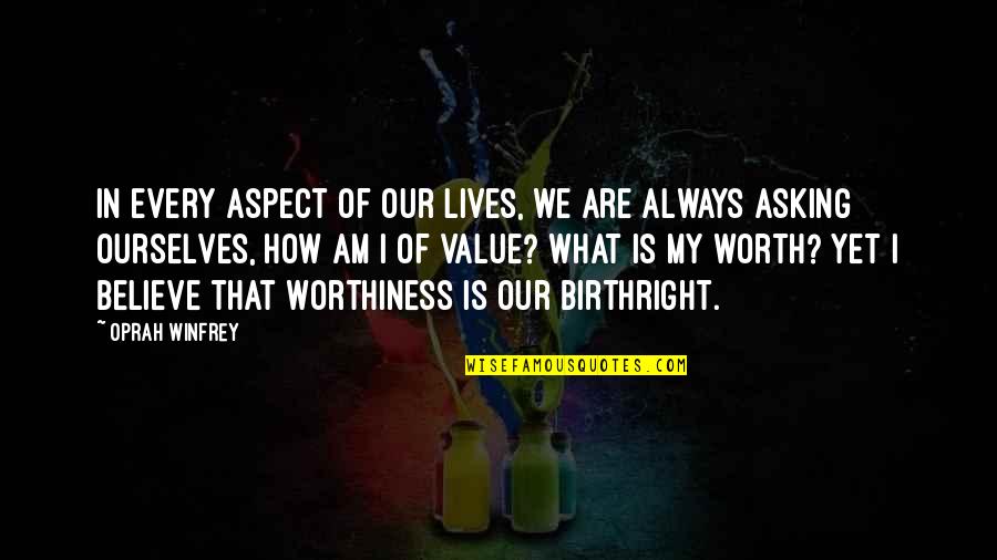 Worthiness Quotes By Oprah Winfrey: In every aspect of our lives, we are