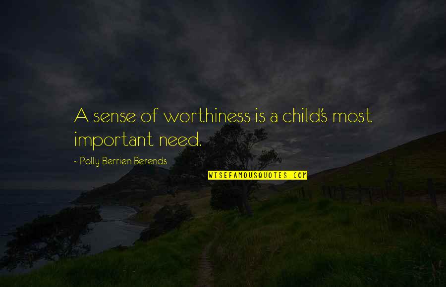 Worthiness Quotes By Polly Berrien Berends: A sense of worthiness is a child's most Worthiness Quotes By Polly Berrien Berends: A sense of worthiness is a child's most