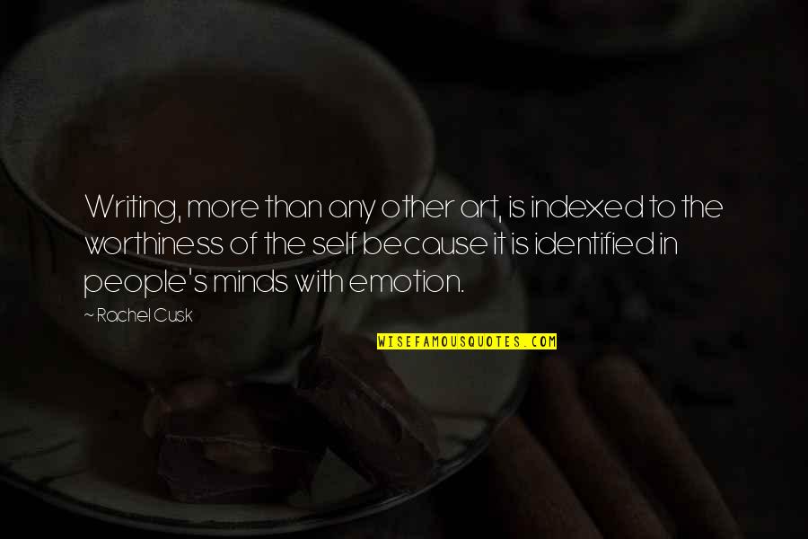 Worthiness Quotes By Rachel Cusk: Writing, more than any other art, is indexed Worthiness Quotes By Rachel Cusk: Writing, more than any other art, is indexed