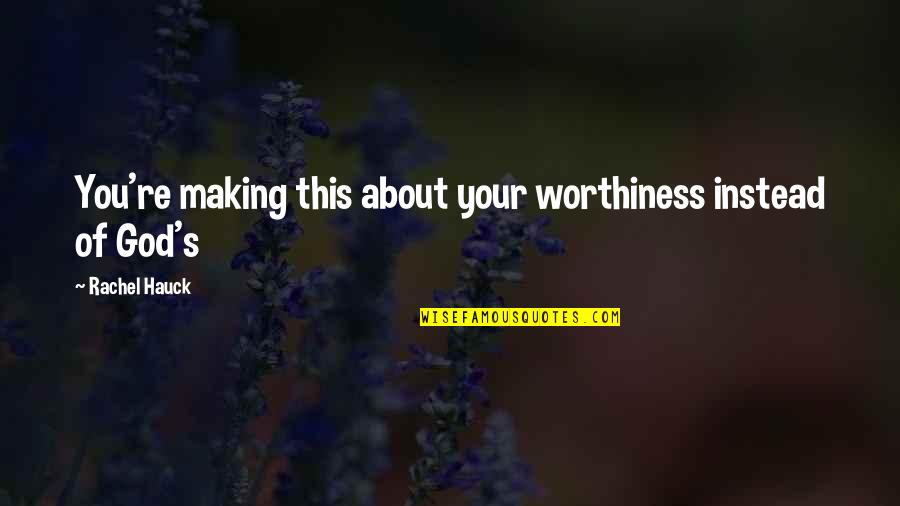 Worthiness Quotes By Rachel Hauck: You're making this about your worthiness instead of Worthiness Quotes By Rachel Hauck: You're making this about your worthiness instead of