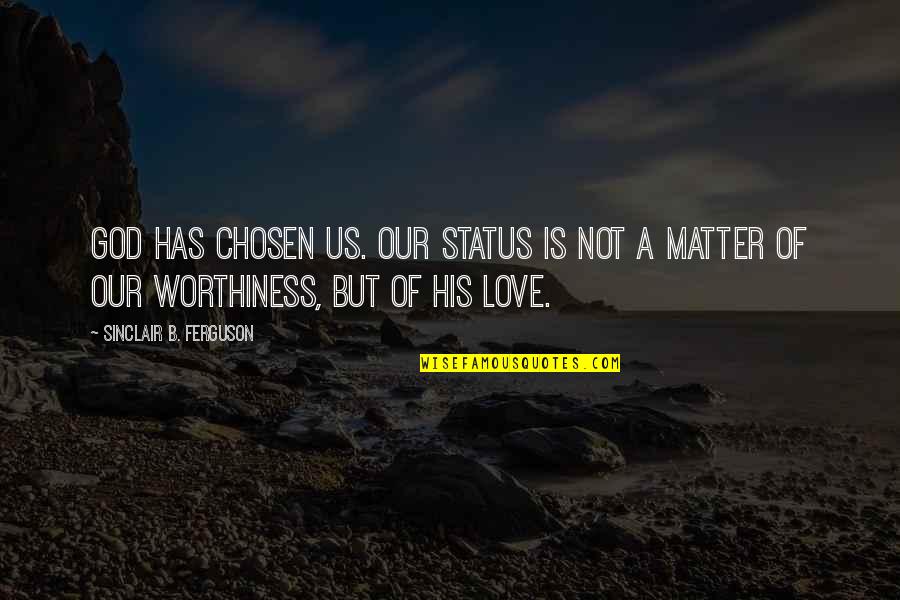 Worthiness Quotes By Sinclair B. Ferguson: God has chosen us. Our status is not