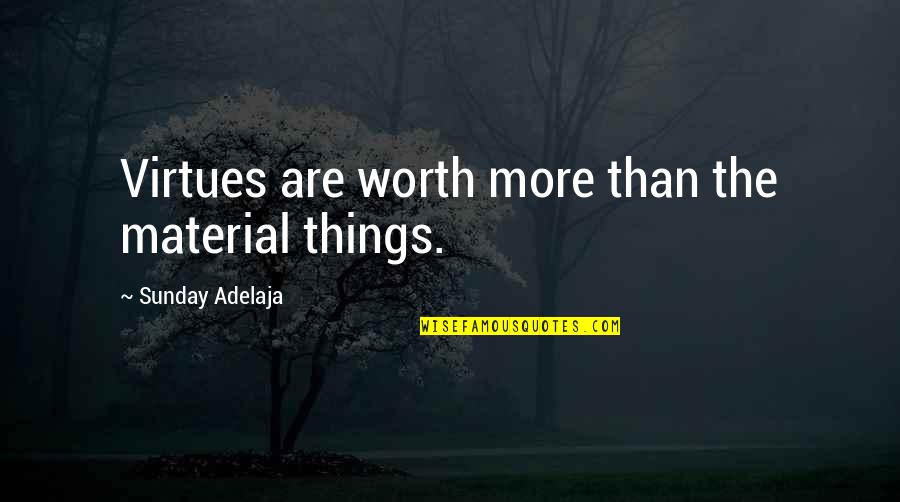 Worthiness Quotes By Sunday Adelaja: Virtues are worth more than the material things. Worthiness Quotes By Sunday Adelaja: Virtues are worth more than the material things.