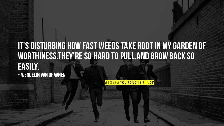 Worthiness Quotes By Wendelin Van Draanen: It's disturbing how fast weeds take root in Worthiness Quotes By Wendelin Van Draanen: It's disturbing how fast weeds take root in