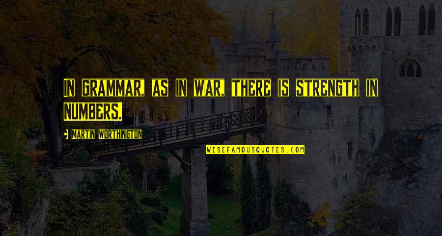 Worthington Quotes By Martin Worthington: In grammar, as in war, there is strength