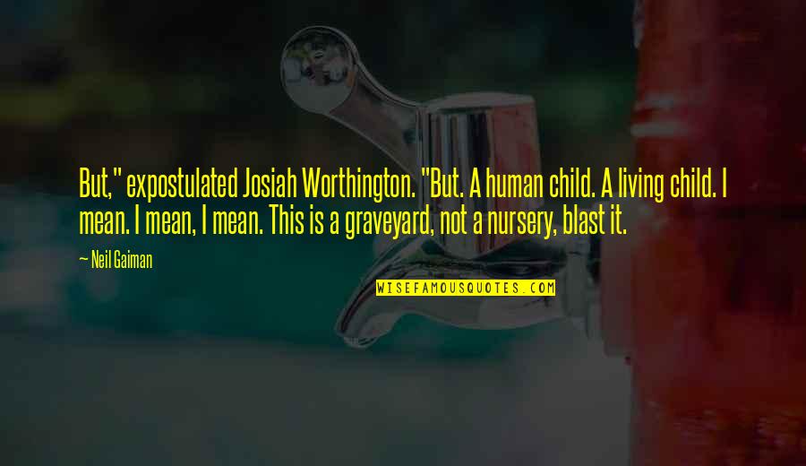 Worthington Quotes By Neil Gaiman: But," expostulated Josiah Worthington. "But. A human child.