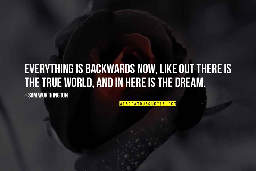 Worthington Quotes By Sam Worthington: Everything is backwards now, like out there is