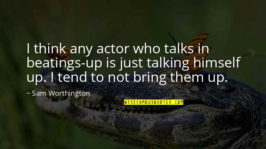 Worthington Quotes By Sam Worthington: I think any actor who talks in beatings-up