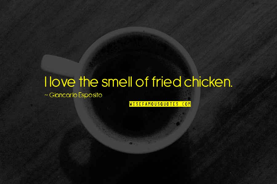 Worthingtons Farmers Quotes By Giancarlo Esposito: I love the smell of fried chicken. Worthingtons Farmers Quotes By Giancarlo Esposito: I love the smell of fried chicken.