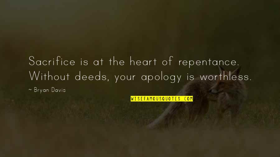 Worthless Apology Quotes By Bryan Davis: Sacrifice is at the heart of repentance. Without