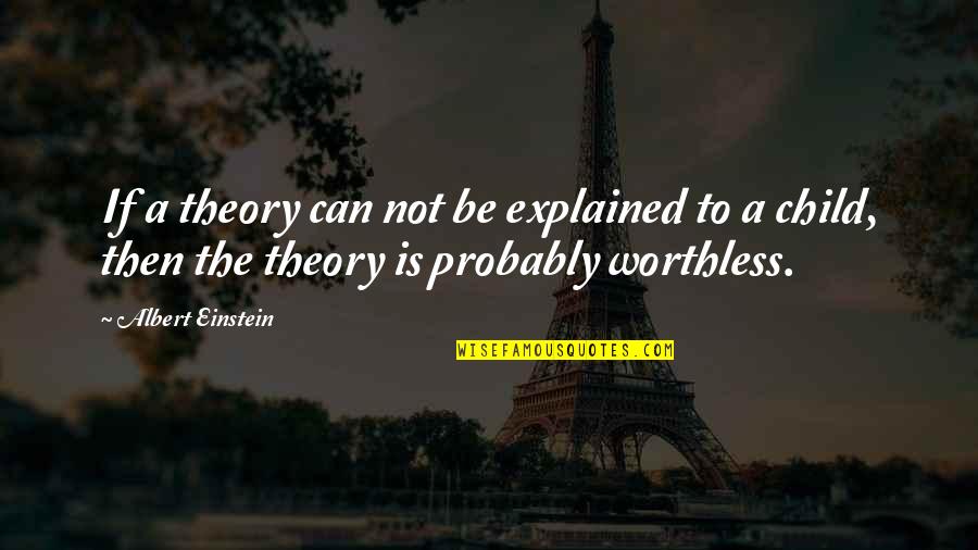Worthless As A Quotes By Albert Einstein: If a theory can not be explained to