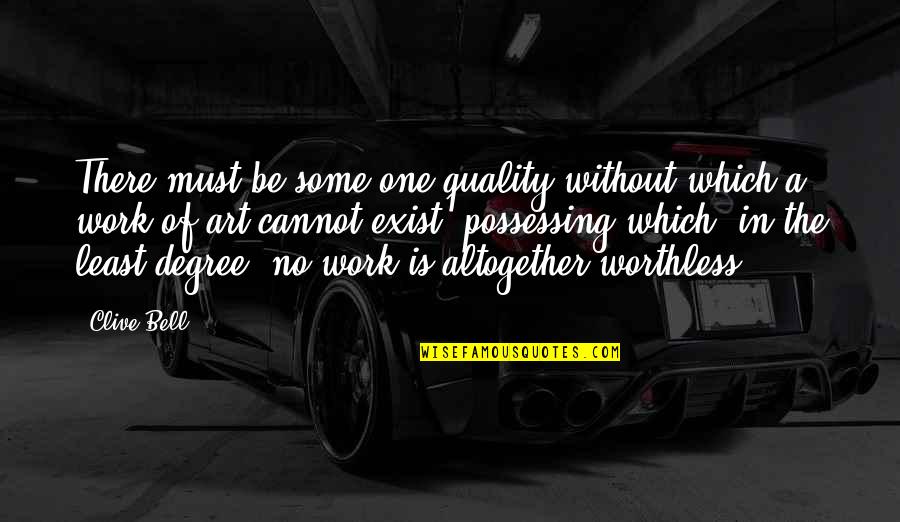 Worthless As A Quotes By Clive Bell: There must be some one quality without which
