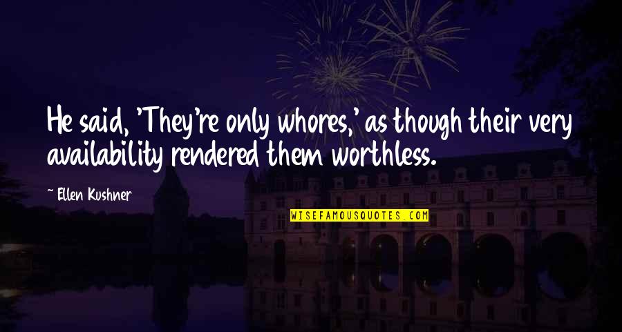 Worthless As A Quotes By Ellen Kushner: He said, 'They're only whores,' as though their