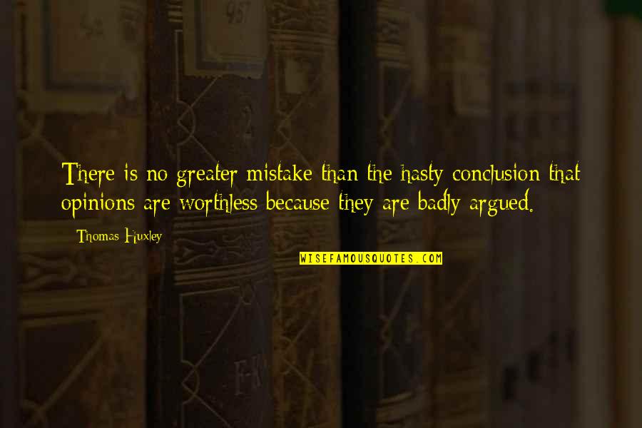 Worthless As A Quotes By Thomas Huxley: There is no greater mistake than the hasty