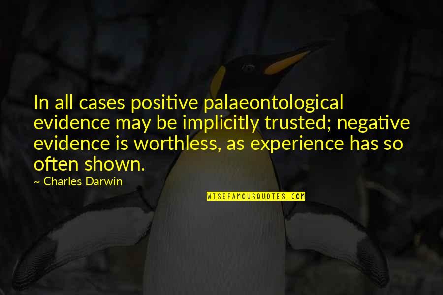 Worthless As Quotes By Charles Darwin: In all cases positive palaeontological evidence may be