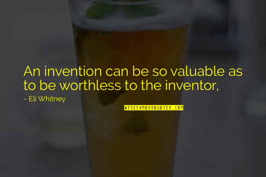 Worthless As Quotes By Eli Whitney: An invention can be so valuable as to