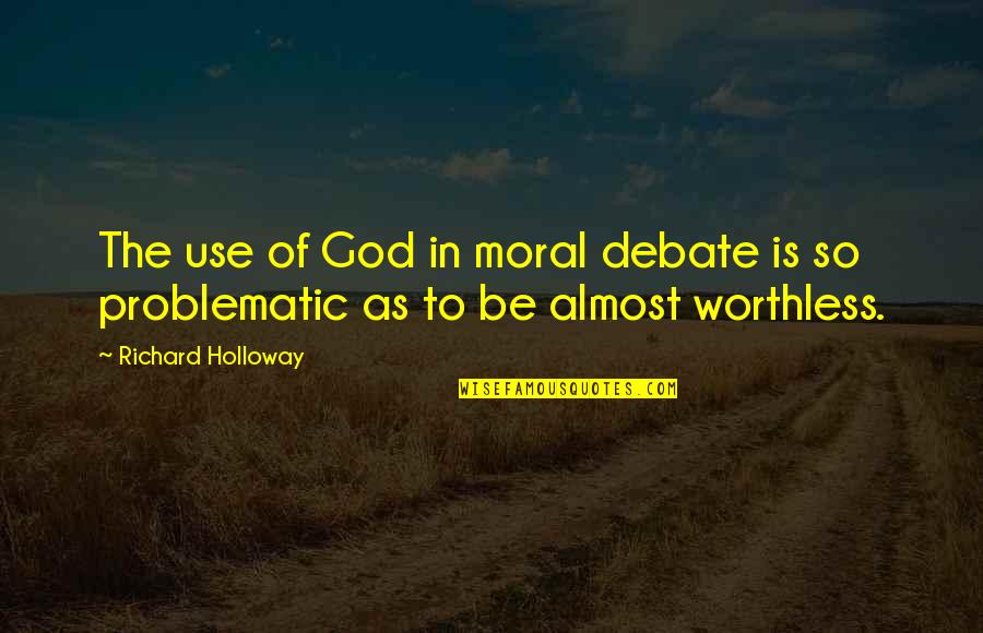 Worthless As Quotes By Richard Holloway: The use of God in moral debate is