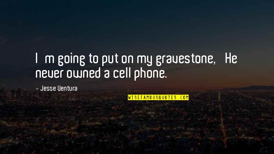 Worthless Husbands Quotes By Jesse Ventura: I'm going to put on my gravestone, 'He