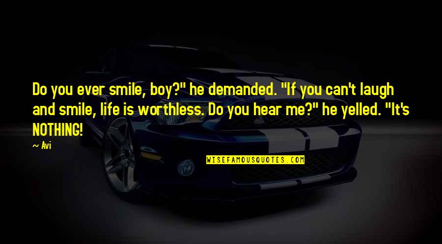 Worthless Life Quotes By Avi: Do you ever smile, boy?" he demanded. "If