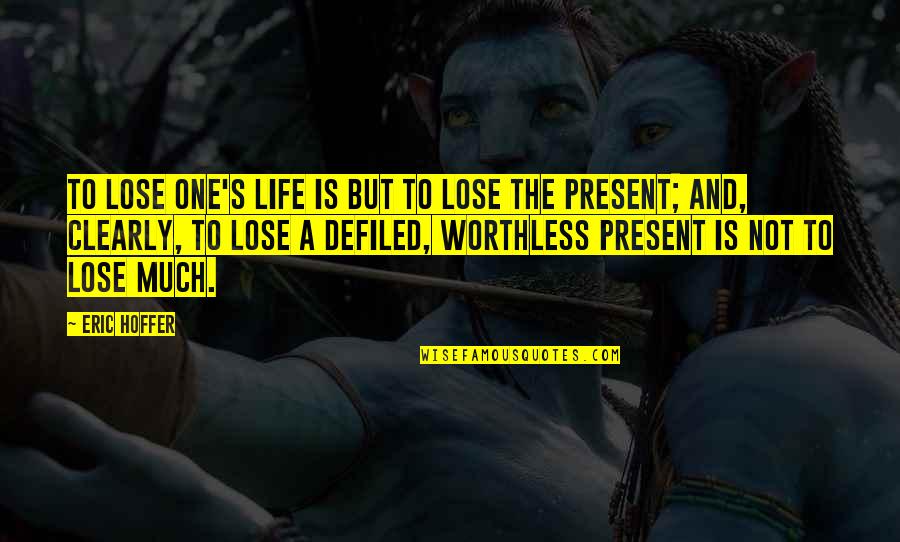 Worthless Life Quotes By Eric Hoffer: To lose one's life is but to lose