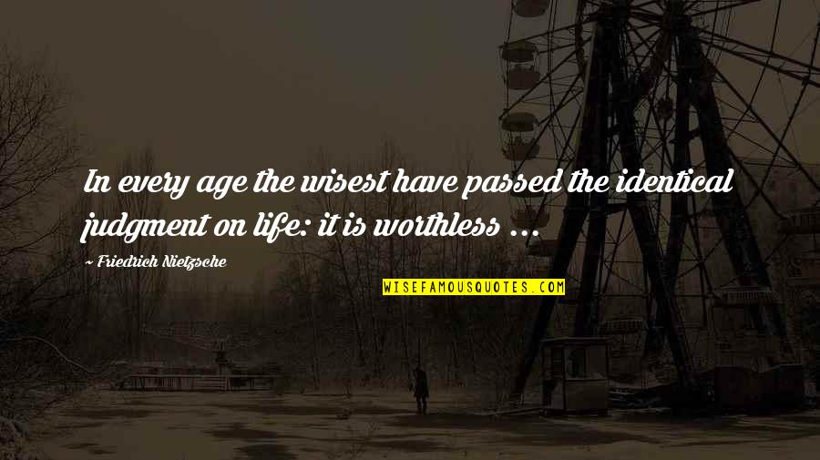 Worthless Life Quotes By Friedrich Nietzsche: In every age the wisest have passed the