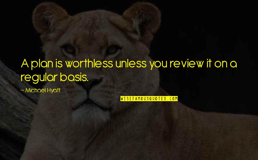 Worthless Life Quotes By Michael Hyatt: A plan is worthless unless you review it