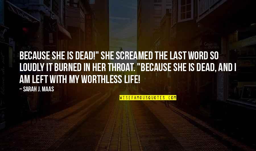Worthless Life Quotes By Sarah J. Maas: Because she is dead!" She screamed the last