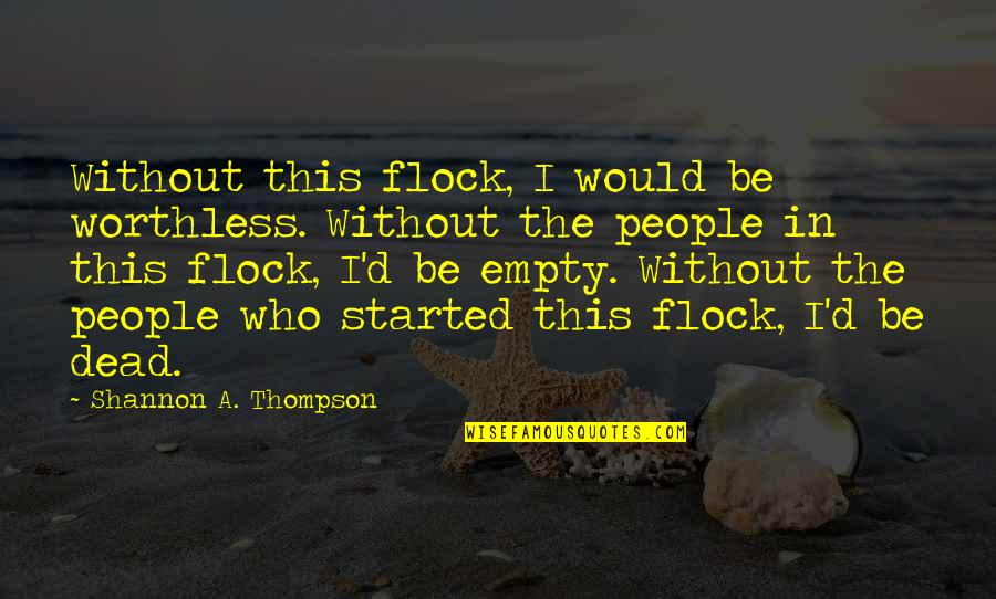 Worthless Life Quotes By Shannon A. Thompson: Without this flock, I would be worthless. Without