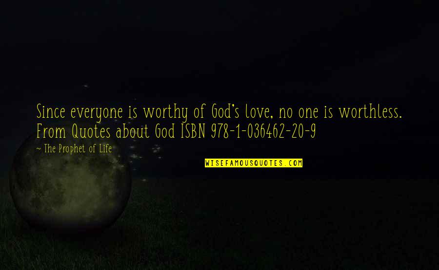 Worthless Life Quotes By The Prophet Of Life: Since everyone is worthy of God's love, no
