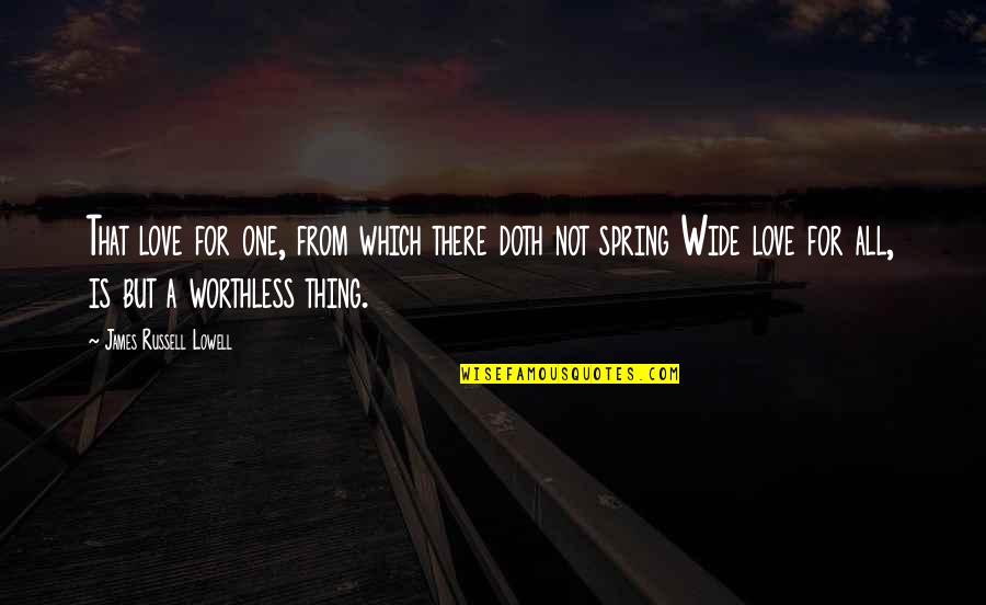 Worthless Love Quotes By James Russell Lowell: That love for one, from which there doth