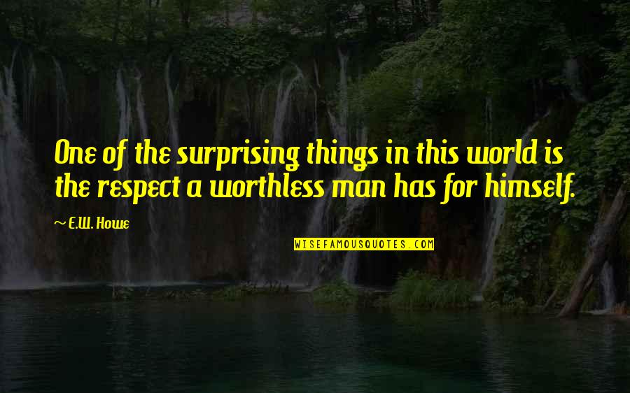 Worthless Man Quotes By E.W. Howe: One of the surprising things in this world