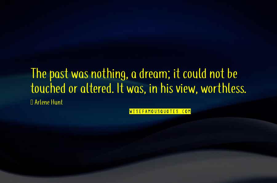 Worthless Quotes By Arlene Hunt: The past was nothing, a dream; it could