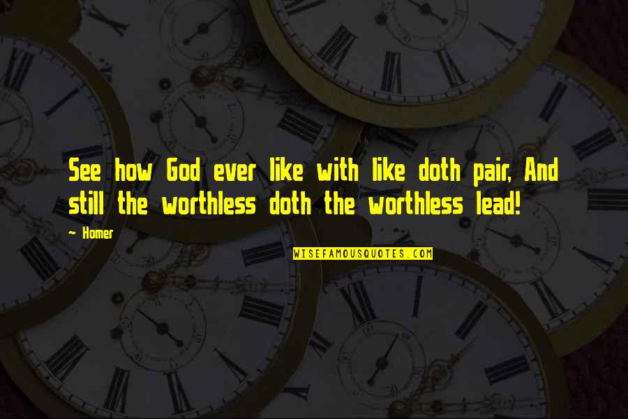 Worthless Quotes By Homer: See how God ever like with like doth