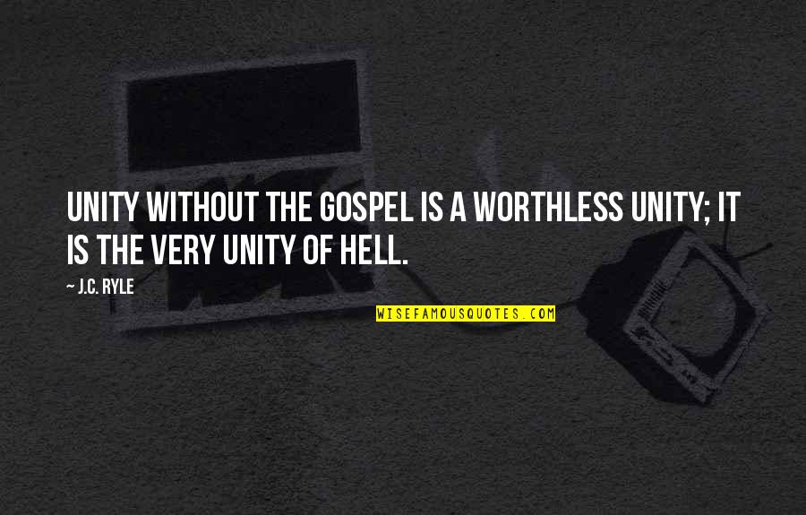 Worthless Quotes By J.C. Ryle: Unity without the gospel is a worthless unity;
