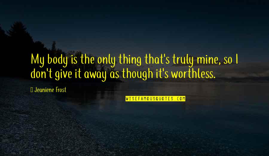 Worthless Quotes By Jeaniene Frost: My body is the only thing that's truly