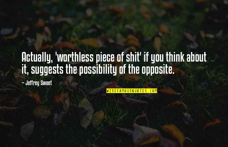 Worthless Quotes By Jeffrey Sweet: Actually, 'worthless piece of shit' if you think