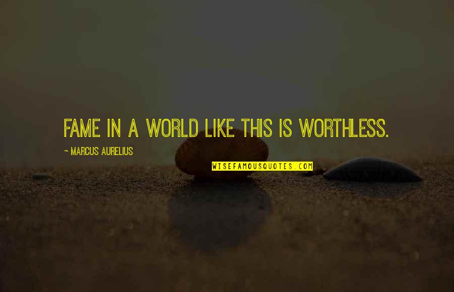 Worthless Quotes By Marcus Aurelius: Fame in a world like this is worthless.