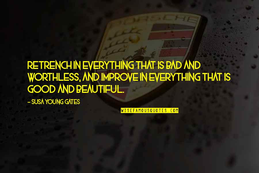 Worthless Quotes By Susa Young Gates: Retrench in everything that is bad and worthless,