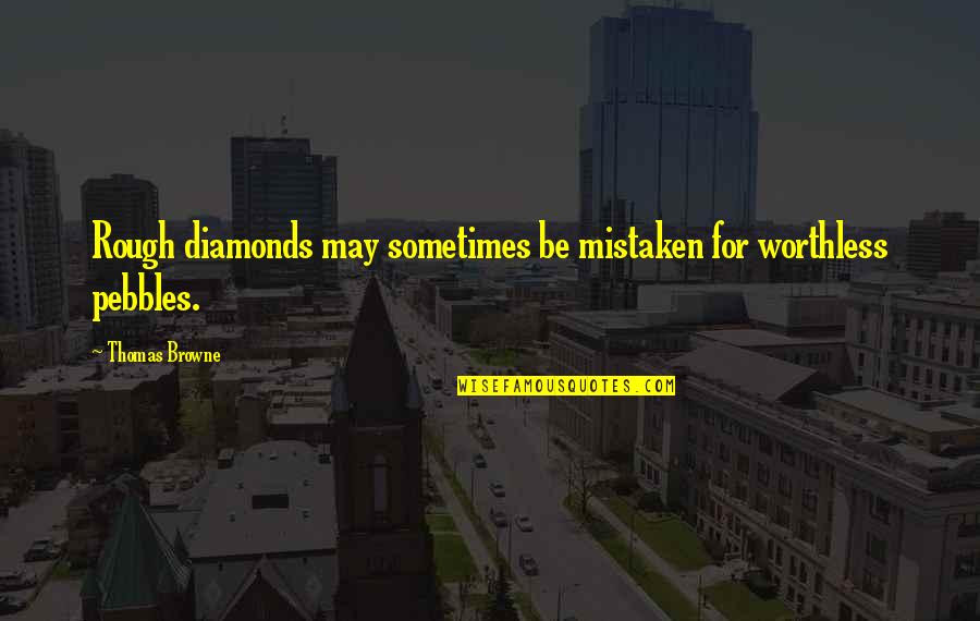 Worthless Quotes By Thomas Browne: Rough diamonds may sometimes be mistaken for worthless