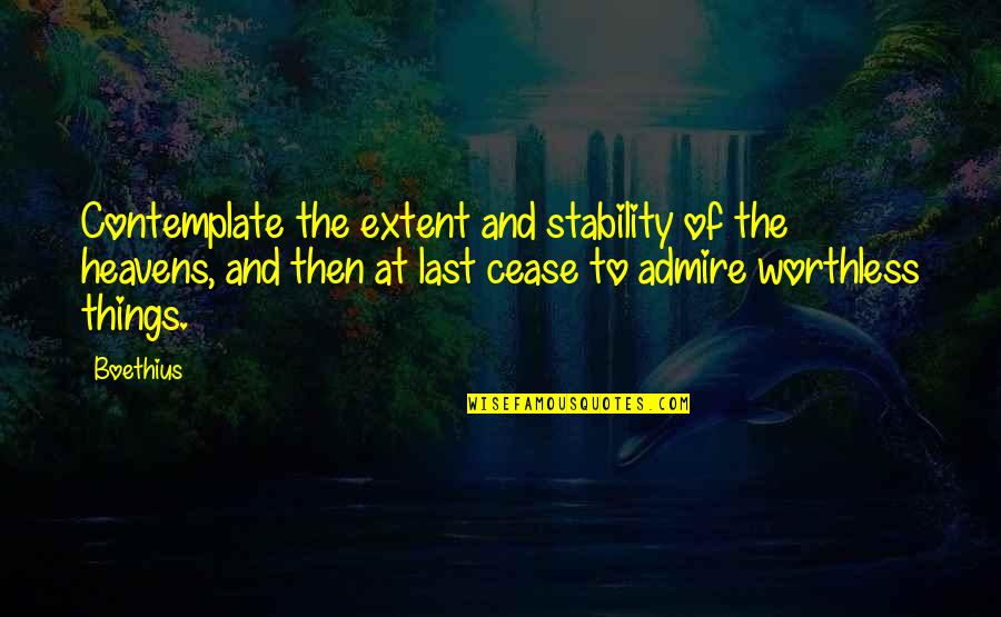Worthless Things Quotes By Boethius: Contemplate the extent and stability of the heavens,