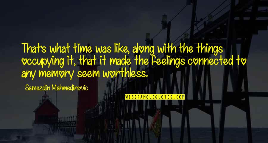 Worthless Things Quotes By Semezdin Mehmedinovic: That's what time was like, along with the